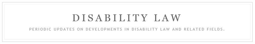 Disability Law: Periodic updates on developments in disability law and related fields.